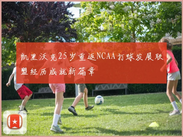 凯里沃克25岁重返NCAA打球发展联盟经历成就新篇章