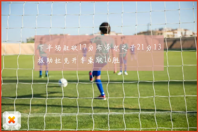 下半场狂砍17分布泽尔之子21分13板助杜克开季豪取16胜