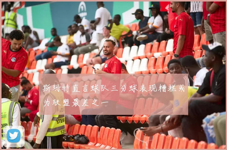 斯玛特直言球队三分球表现糟糕或为联盟最差之一
